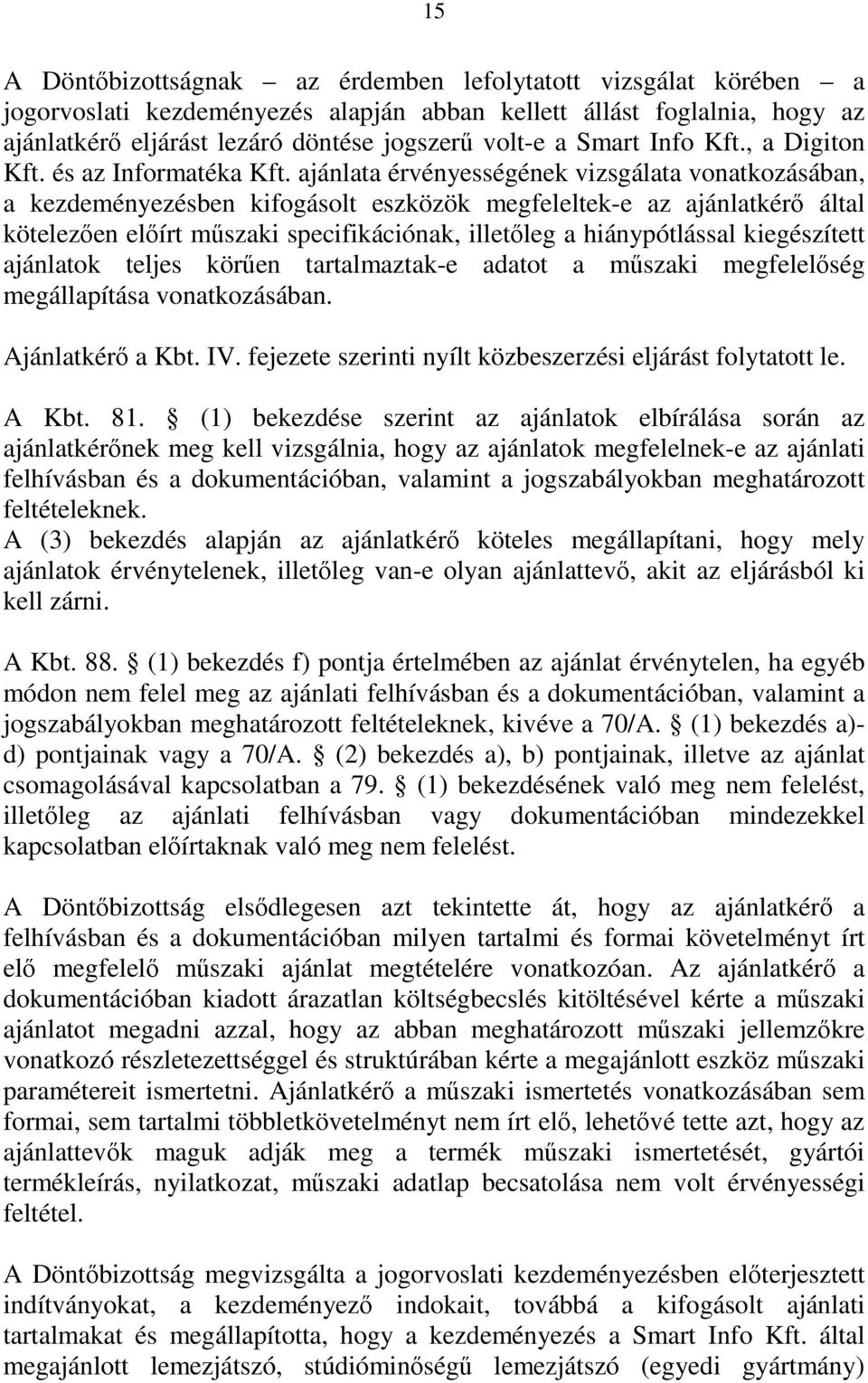 ajánlata érvényességének vizsgálata vonatkozásában, a kezdeményezésben kifogásolt eszközök megfeleltek-e az ajánlatkérő által kötelezően előírt műszaki specifikációnak, illetőleg a hiánypótlással