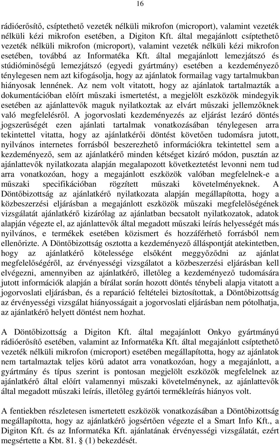 által megajánlott lemezjátszó és stúdióminőségű lemezjátszó (egyedi gyártmány) esetében a kezdeményező ténylegesen nem azt kifogásolja, hogy az ajánlatok formailag vagy tartalmukban hiányosak