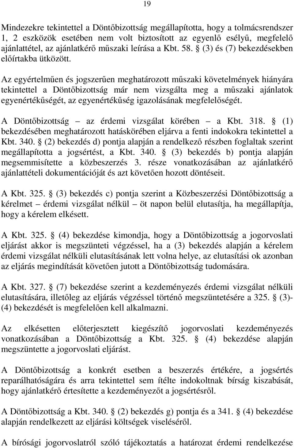 Az egyértelműen és jogszerűen meghatározott műszaki követelmények hiányára tekintettel a Döntőbizottság már nem vizsgálta meg a műszaki ajánlatok egyenértékűségét, az egyenértékűség igazolásának