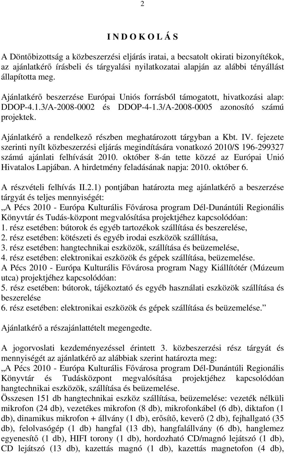 Ajánlatkérő a rendelkező részben meghatározott tárgyban a Kbt. IV. fejezete szerinti nyílt közbeszerzési eljárás megindítására vonatkozó 2010/S 196-299327 számú ajánlati felhívását 2010.