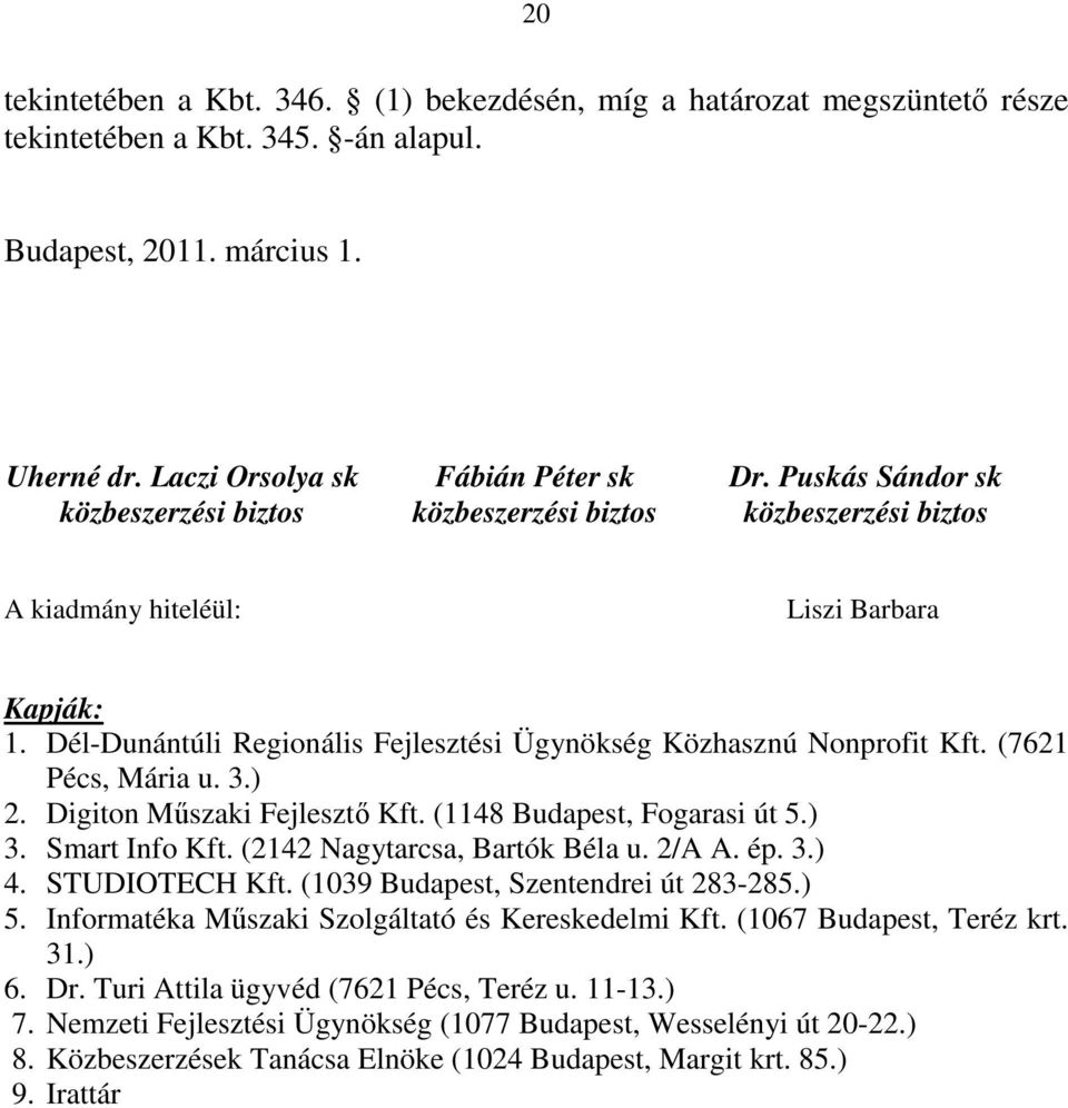 Dél-Dunántúli Regionális Fejlesztési Ügynökség Közhasznú Nonprofit Kft. (7621 Pécs, Mária u. 3.) 2. Digiton Műszaki Fejlesztő Kft. (1148 Budapest, Fogarasi út 5.) 3. Smart Info Kft.