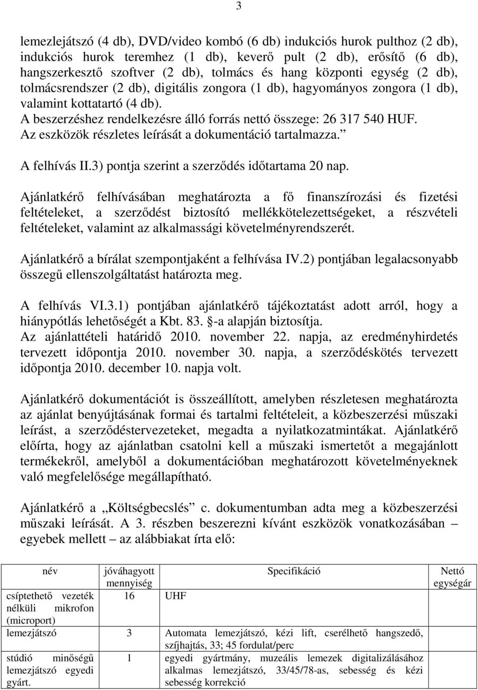 A beszerzéshez rendelkezésre álló forrás nettó összege: 26 317 540 HUF. Az eszközök részletes leírását a dokumentáció tartalmazza. A felhívás II.3) pontja szerint a szerződés időtartama 20 nap.