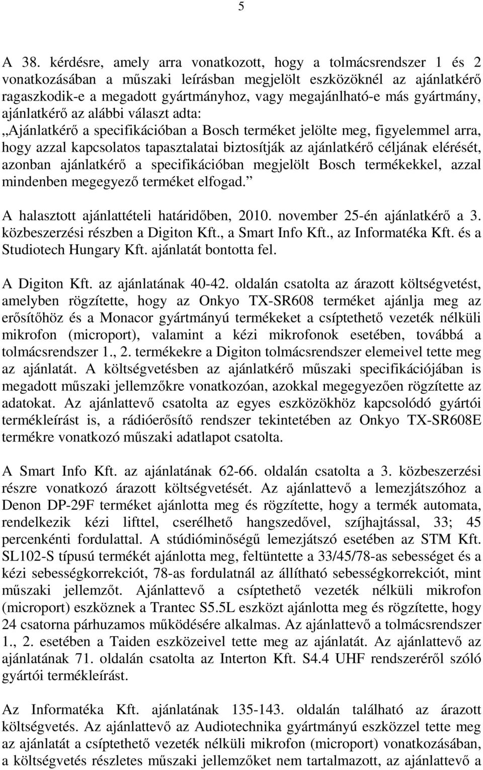 gyártmány, ajánlatkérő az alábbi választ adta: Ajánlatkérő a specifikációban a Bosch terméket jelölte meg, figyelemmel arra, hogy azzal kapcsolatos tapasztalatai biztosítják az ajánlatkérő céljának