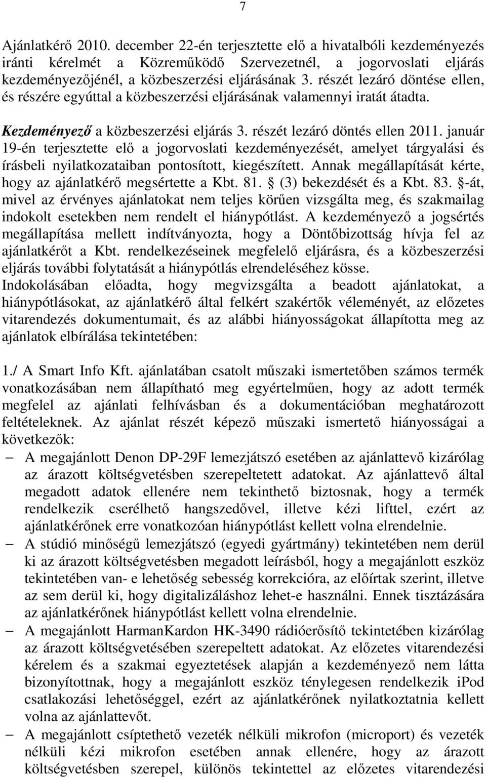 január 19-én terjesztette elő a jogorvoslati kezdeményezését, amelyet tárgyalási és írásbeli nyilatkozataiban pontosított, kiegészített.