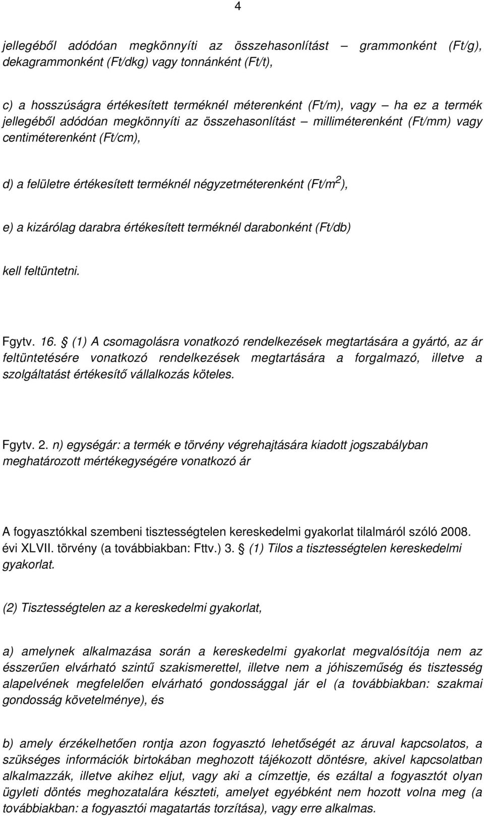 darabra értékesített terméknél darabonként (Ft/db) kell feltüntetni. Fgytv. 16.