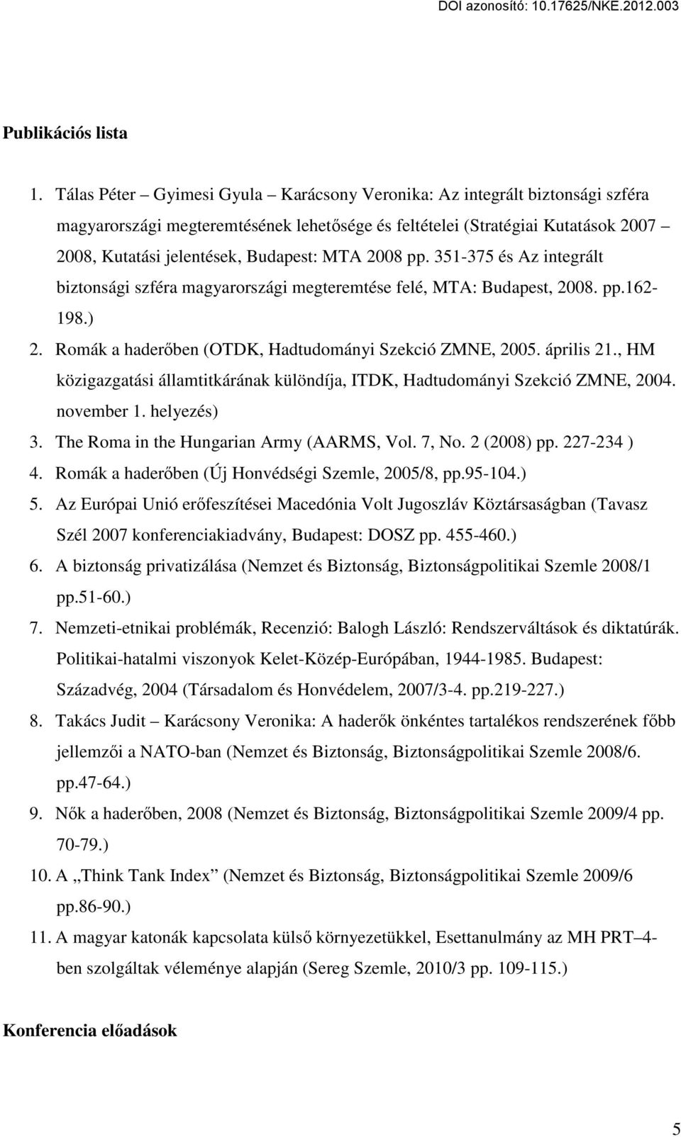 2008 pp. 351-375 és Az integrált biztonsági szféra magyarországi megteremtése felé, MTA: Budapest, 2008. pp.162-198.) 2. Romák a haderőben (OTDK, Hadtudományi Szekció ZMNE, 2005. április 21.