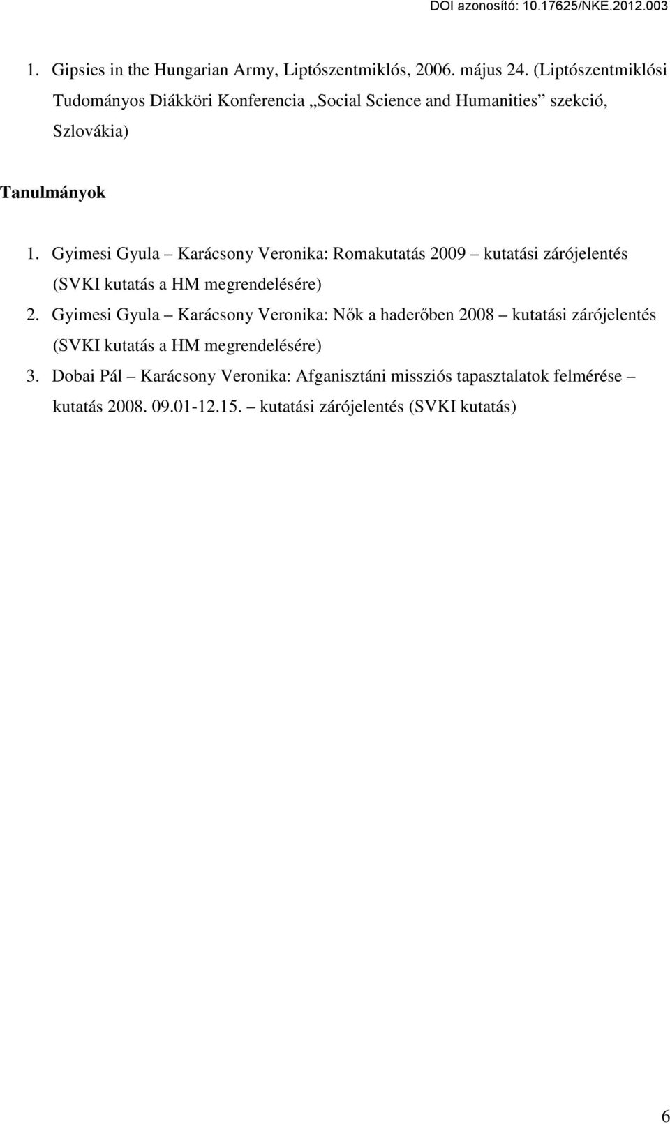 Gyimesi Gyula Karácsony Veronika: Romakutatás 2009 kutatási zárójelentés (SVKI kutatás a HM megrendelésére) 2.