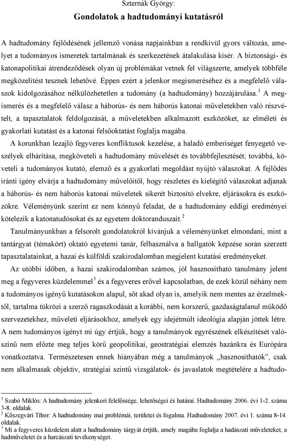 Éppen ezért a jelenkor megismeréséhez és a megfelelő válaszok kidolgozásához nélkülözhetetlen a tudomány (a hadtudomány) hozzájárulása.