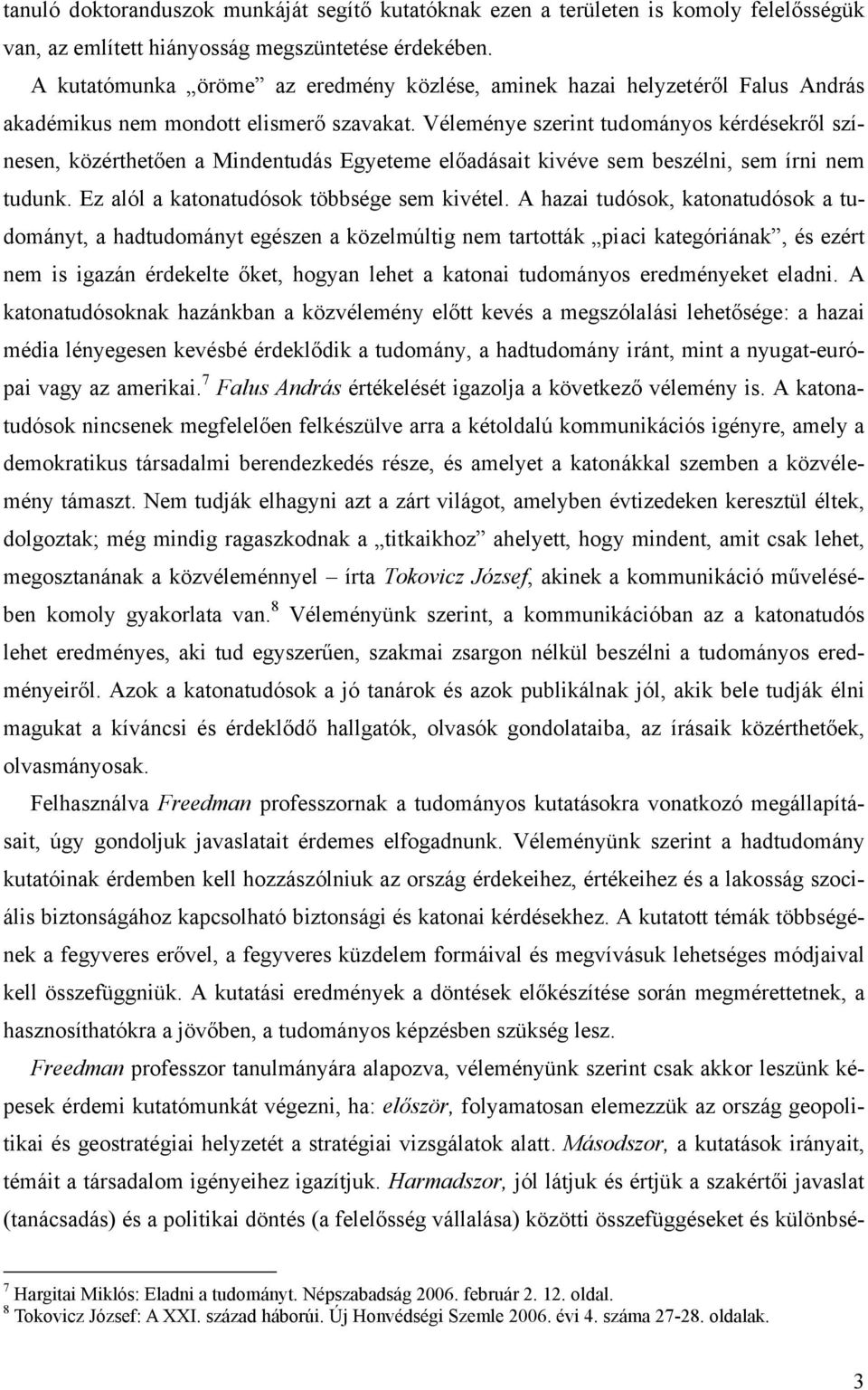 Véleménye szerint tudományos kérdésekről színesen, közérthetően a Mindentudás Egyeteme előadásait kivéve sem beszélni, sem írni nem tudunk. Ez alól a katonatudósok többsége sem kivétel.