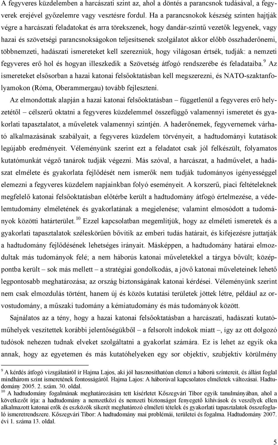 akkor előbb összhaderőnemi, többnemzeti, hadászati ismereteket kell szerezniük, hogy világosan értsék, tudják: a nemzeti fegyveres erő hol és hogyan illeszkedik a Szövetség átfogó rendszerébe és