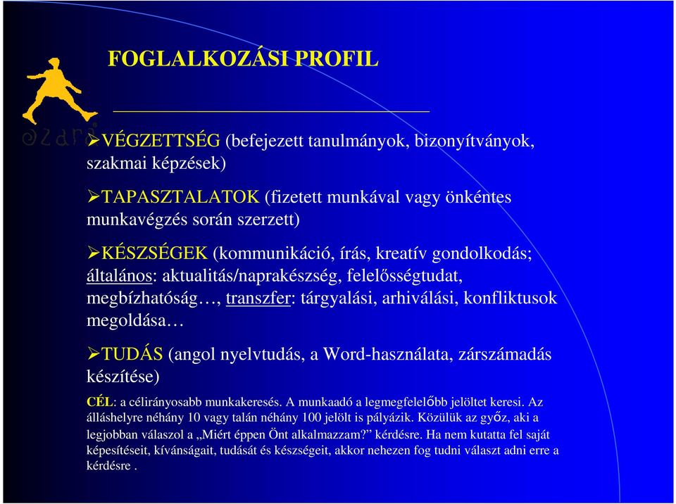 Word-használata, zárszámadás készítése) CÉL: a célirányosabb munkakeresés. A munkaadó a legmegfelelőbb jelöltet keresi. Az álláshelyre néhány 10 vagy talán néhány 100 jelölt is pályázik.