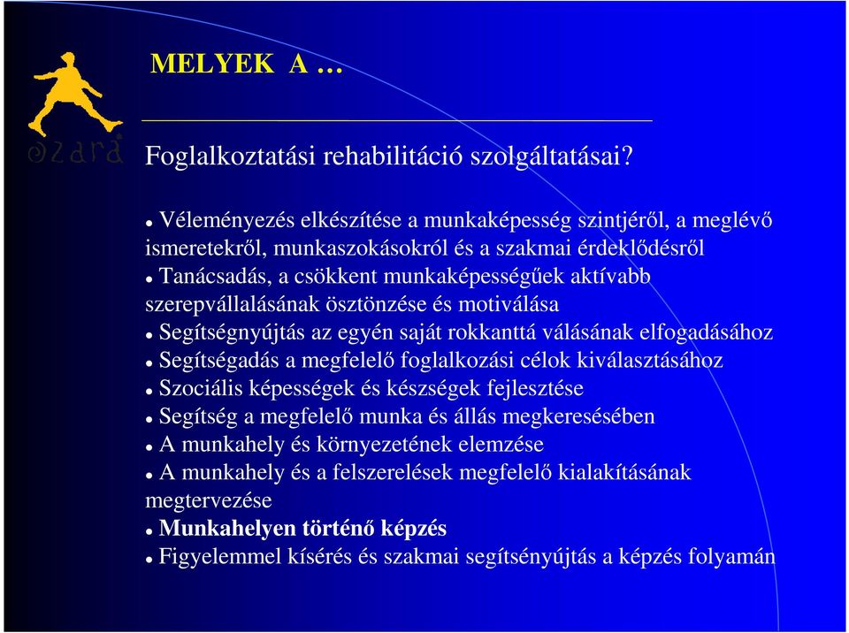 szerepvállalásának ösztönzése és motiválása Segítségnyújtás az egyén saját rokkanttá válásának elfogadásához Segítségadás a megfelelő foglalkozási célok kiválasztásához