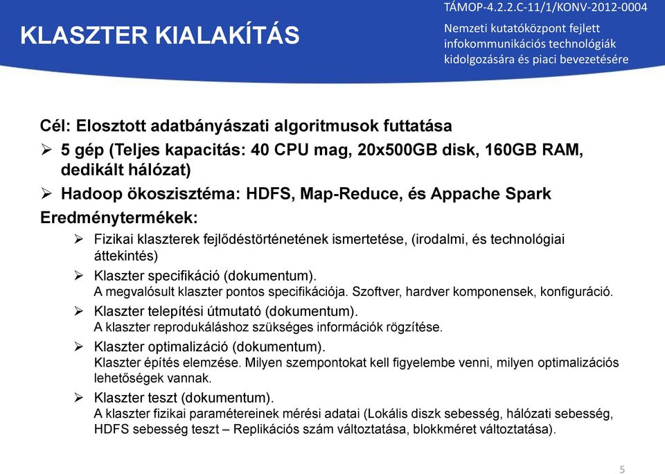 A megvalósult klaszter pontos specifikációja. Szoftver, hardver komponensek, konfiguráció. Klaszter telepítési útmutató (dokumentum). A klaszter reprodukáláshoz szükséges információk rögzítése.