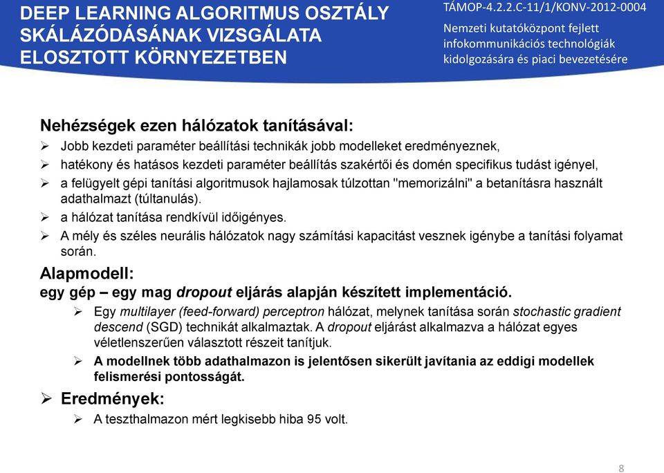 adathalmazt (túltanulás). a hálózat tanítása rendkívül időigényes. A mély és széles neurális hálózatok nagy számítási kapacitást vesznek igénybe a tanítási folyamat során.