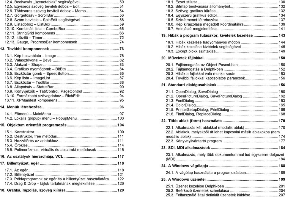 Gauge, ProgressBar komponensek...74 13. További komponensek...76 13.1. Kép használata Image...76 13.2. Választóvonal Bevel...82 13.3. Alakzat Shape...83 13.4. Grafikus nyomógomb BitBtn...84 13.5.