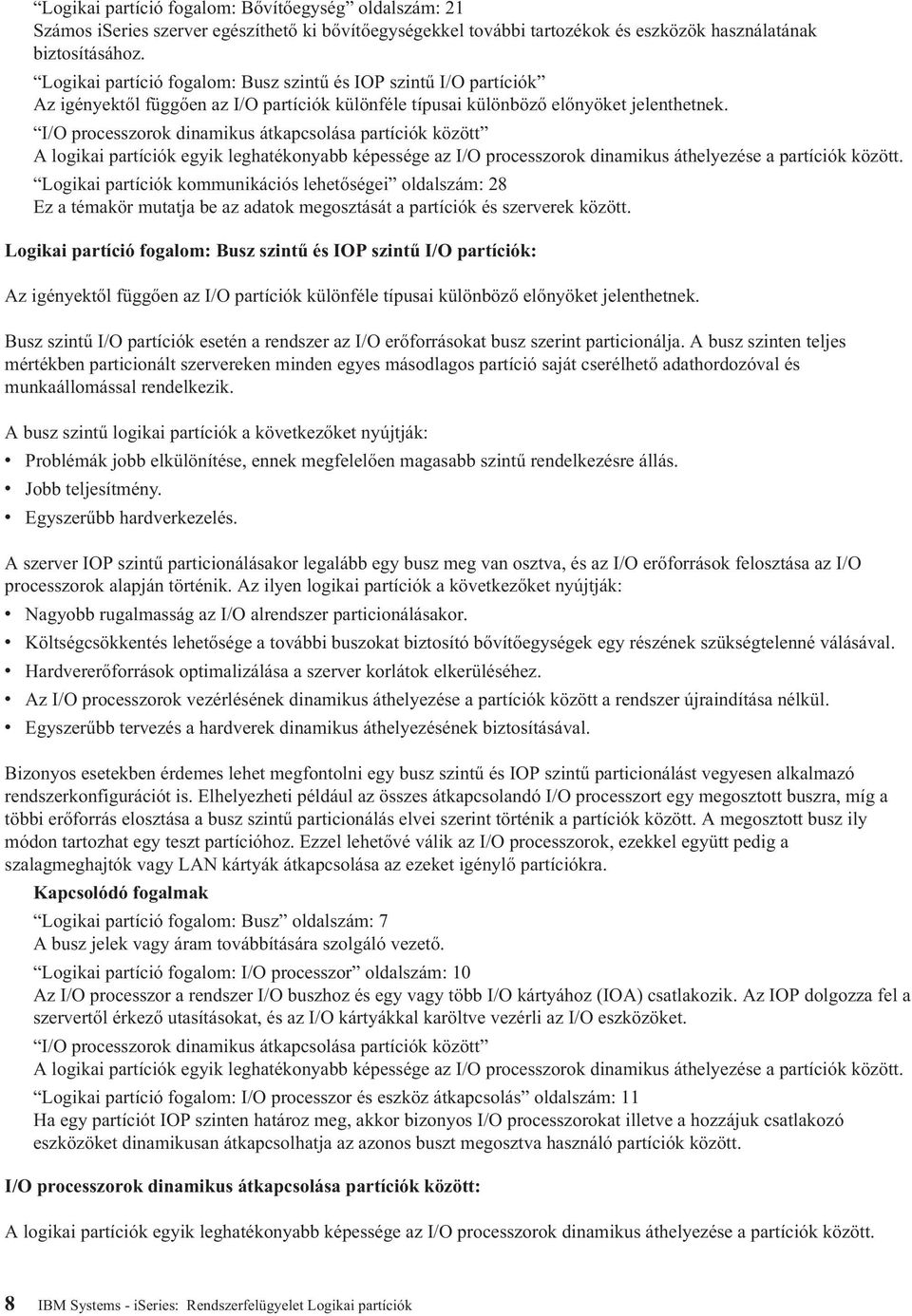 I/O processzorok dinamikus átkapcsolása partíciók között A logikai partíciók egyik leghatékonyabb képessége az I/O processzorok dinamikus áthelyezése a partíciók között.