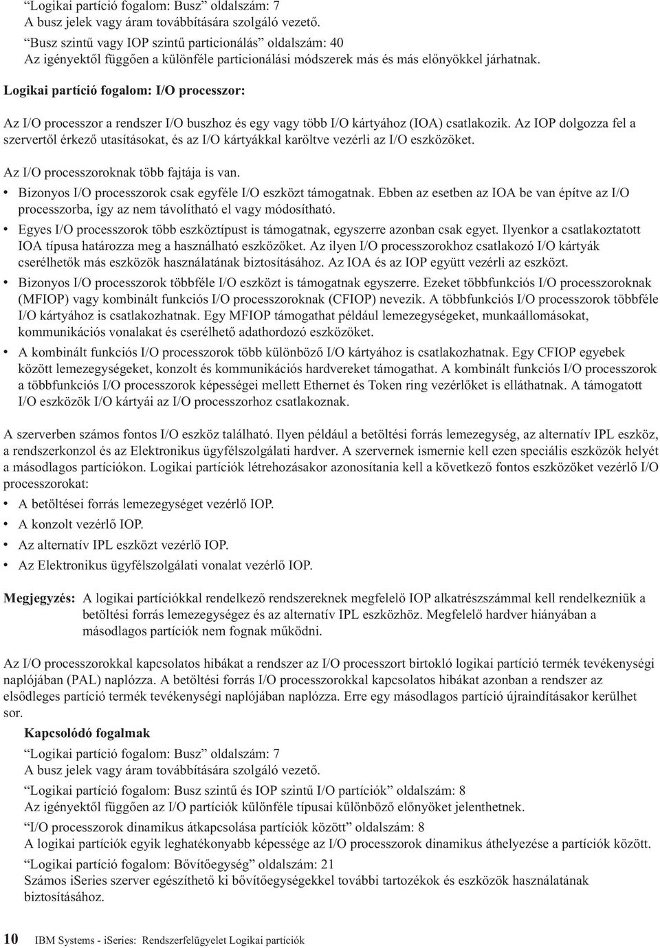 Logikai partíció fogalom: I/O processzor: Az I/O processzor a rendszer I/O buszhoz és egy vagy több I/O kártyához (IOA) csatlakozik.