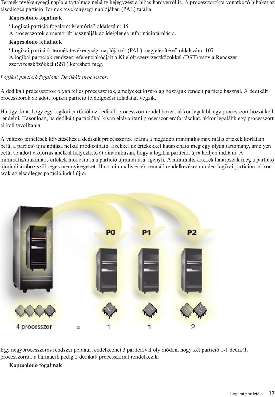 Kapcsolódó feladatok Logikai partíciók termék tevékenységi naplójának (PAL) megjelenítése oldalszám: 107 A logikai partíciók rendszer referenciakódjait a Kijelölt szervizeszközökkel (DST) vagy a