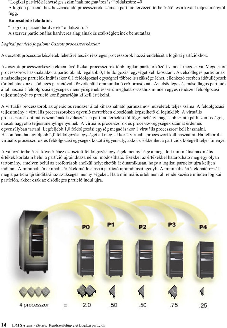 Logikai partíció fogalom: Osztott processzorkészlet: Az osztott processzorkészletek lehetővé teszik részleges processzorok hozzárendelését a logikai partíciókhoz.