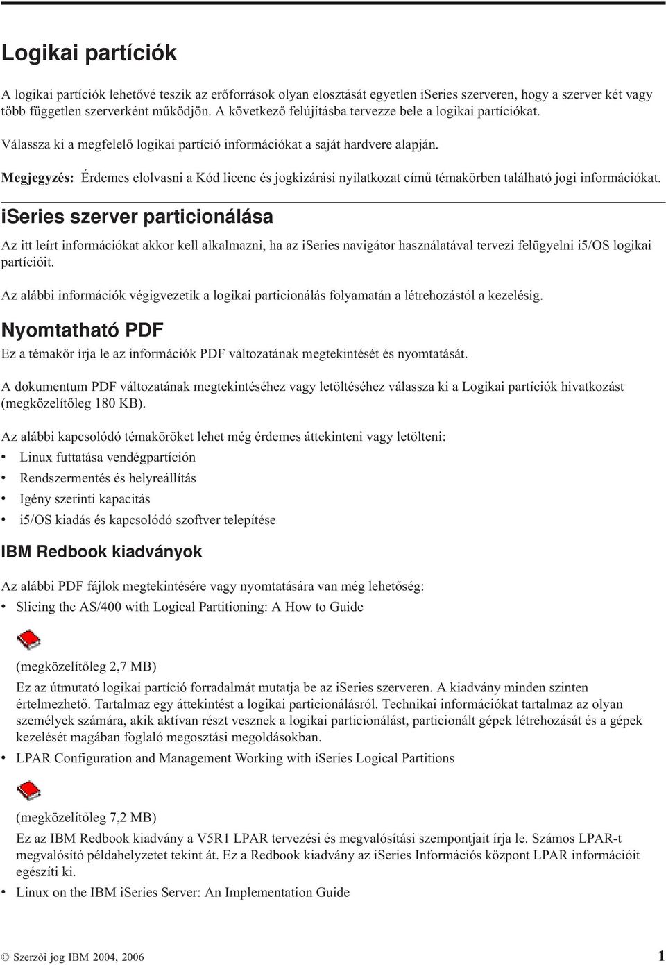 Megjegyzés: Érdemes elolvasni a Kód licenc és jogkizárási nyilatkozat című témakörben található jogi információkat.