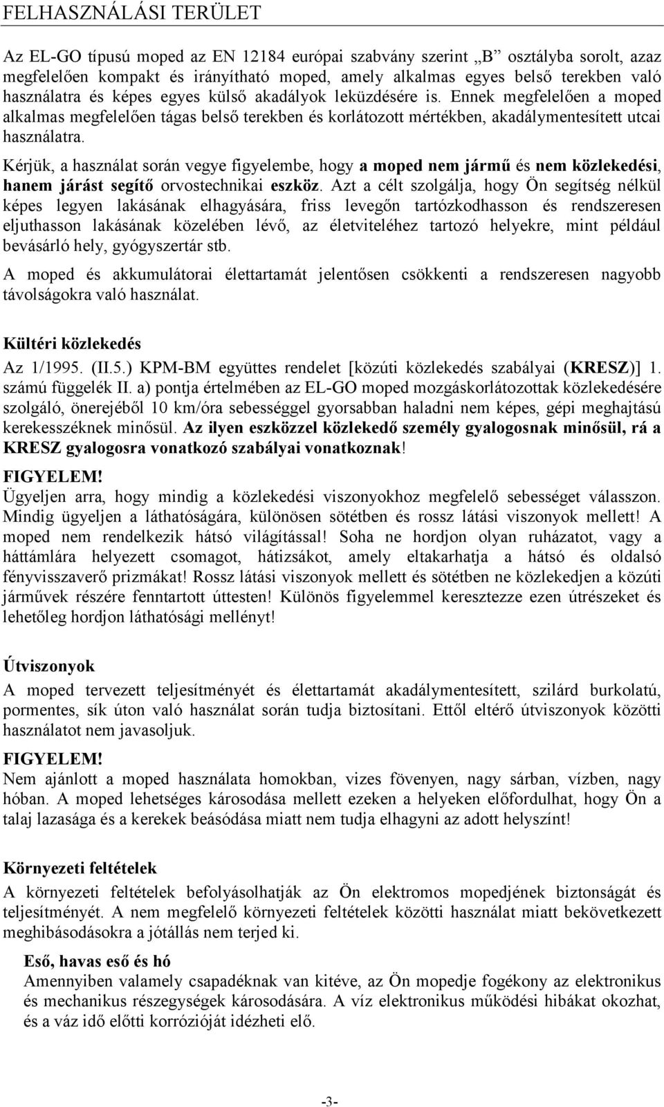 Kérjük, a használat során vegye figyelembe, hogy a moped nem jármű és nem közlekedési, hanem járást segítő orvostechnikai eszköz.