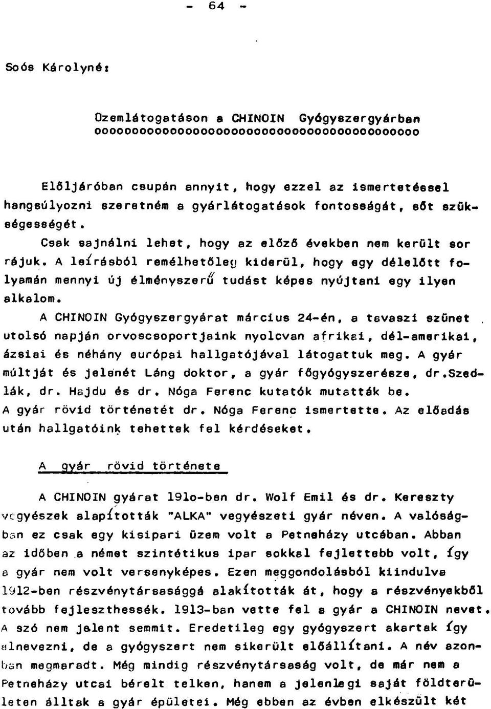 A leírásból remélhetőleg kiderül, hogy egy délelőtt folyamán mennyi új élményszerű tudást képes nyújtani sgy ilysn alkalom. A CHINOIN Gyógyszergyárat március 24-én, a tavaszi szünet.