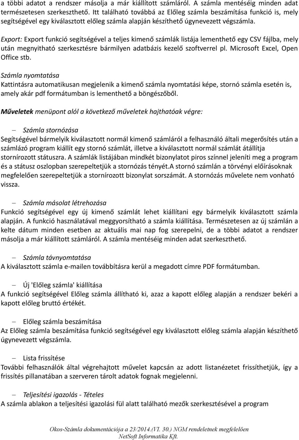 Export: Export funkció segítségével a teljes kimenő számlák listája lementhető egy CSV fájlba, mely után megnyitható szerkesztésre bármilyen adatbázis kezelő szoftverrel pl.