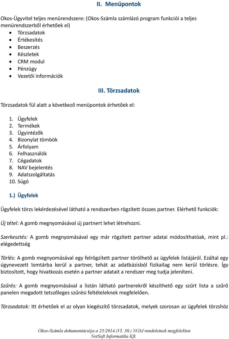 NAV bejelentés 9. Adatszolgáltatás 10. Súgó 1.) Ügyfelek Ügyfelek törzs lekérdezésével látható a rendszerben rögzített összes partner.