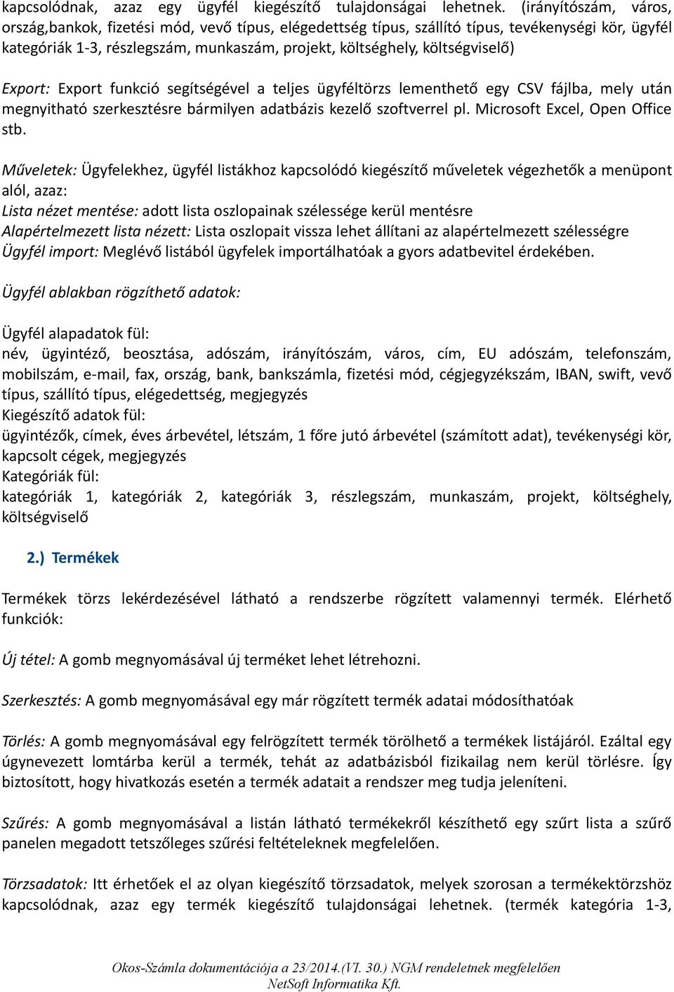 költségviselő) Export: Export funkció segítségével a teljes ügyféltörzs lementhető egy CSV fájlba, mely után megnyitható szerkesztésre bármilyen adatbázis kezelő szoftverrel pl.