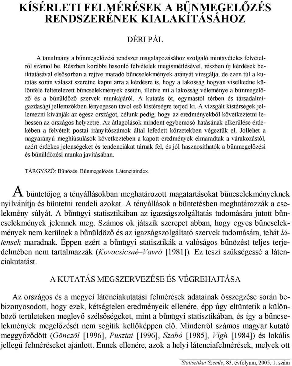 arra a kérdésre is, hogy a lakosság hogyan viselkedne különféle feltételezett bűncselekmények esetén, illetve mi a lakosság véleménye a bűnmegelőző és a bűnüldöző szervek munkájáról.