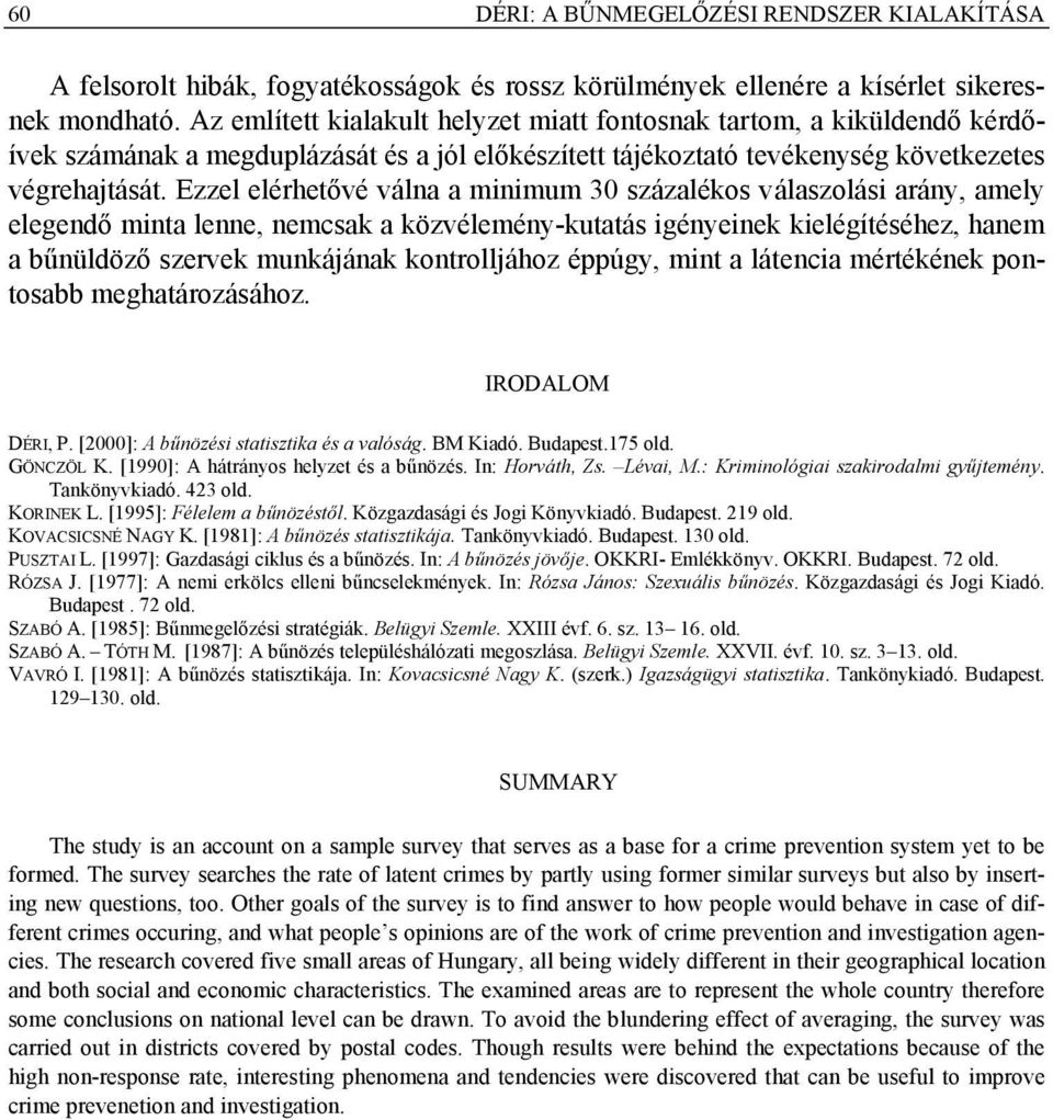 Ezzel elérhetővé válna a minimum 30 százalékos válaszolási arány, amely elegendő minta lenne, nemcsak a közvélemény-kutatás igényeinek kielégítéséhez, hanem a bűnüldöző szervek munkájának