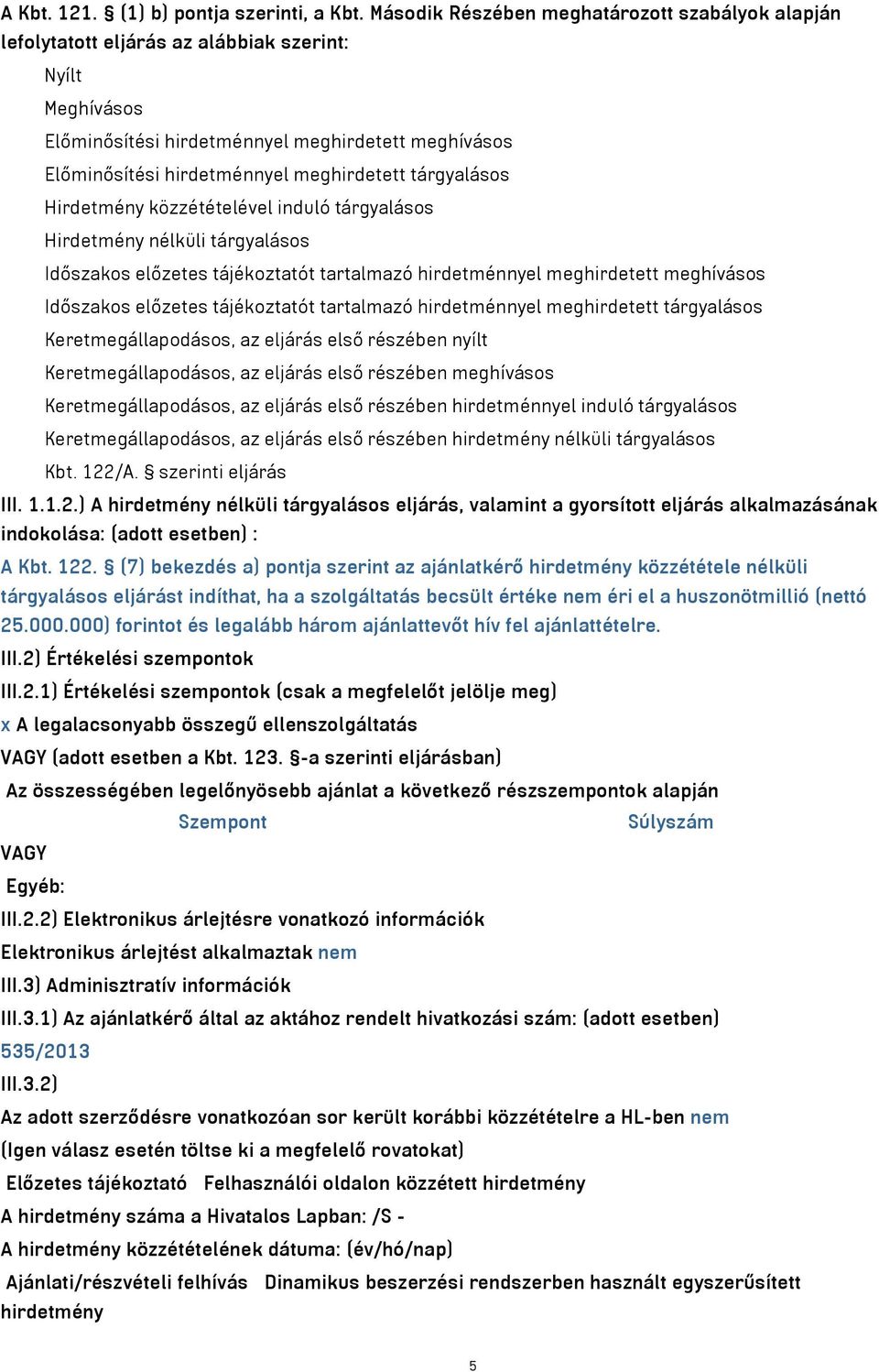 meghirdetett tárgyalásos Hirdetmény közzétételével induló tárgyalásos Hirdetmény nélküli tárgyalásos Időszakos előzetes tájékoztatót tartalmazó hirdetménnyel meghirdetett meghívásos Időszakos