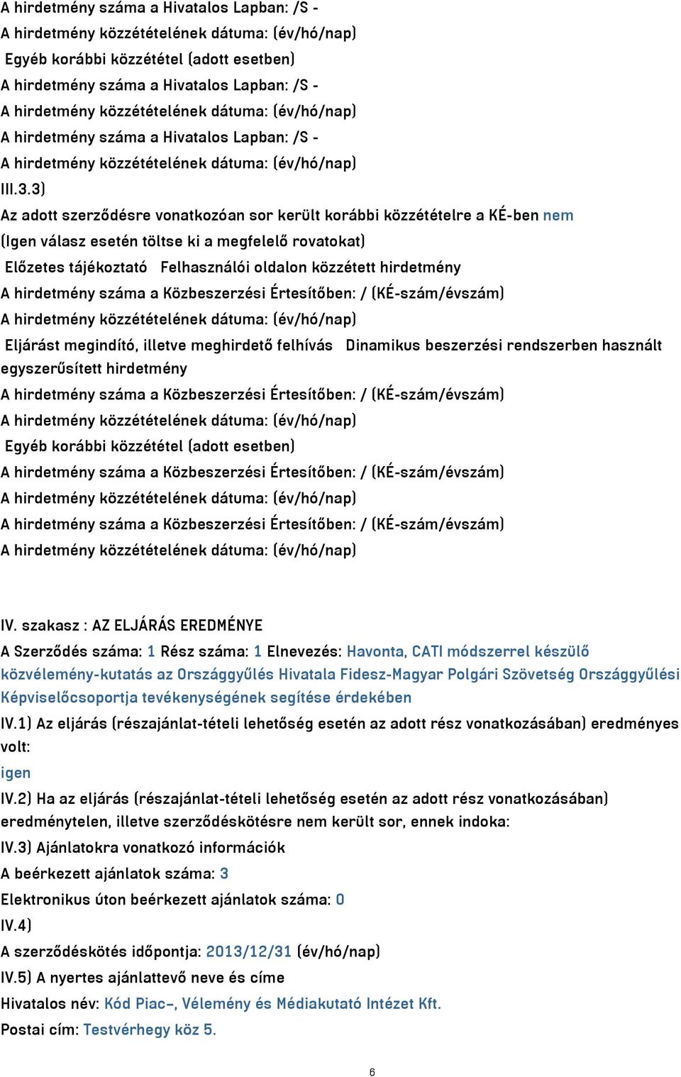 hirdetmény száma a Közbeszerzési Értesítőben: / (KÉ-szám/évszám) Eljárást megindító, illetve meghirdető felhívás Dinamikus beszerzési rendszerben használt egyszerűsített hirdetmény A hirdetmény száma