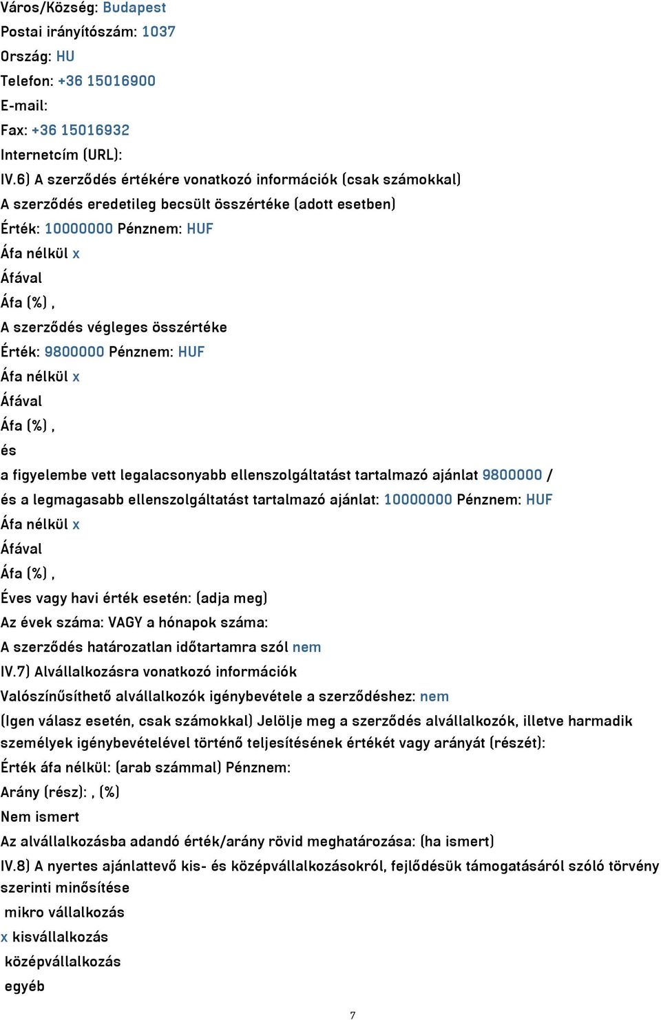 Érték: 9800000 Pénznem: HUF Áfa nélkül x és a figyelembe vett legalacsonyabb ellenszolgáltatást tartalmazó ajánlat 9800000 / és a legmagasabb ellenszolgáltatást tartalmazó ajánlat: 10000000 Pénznem: