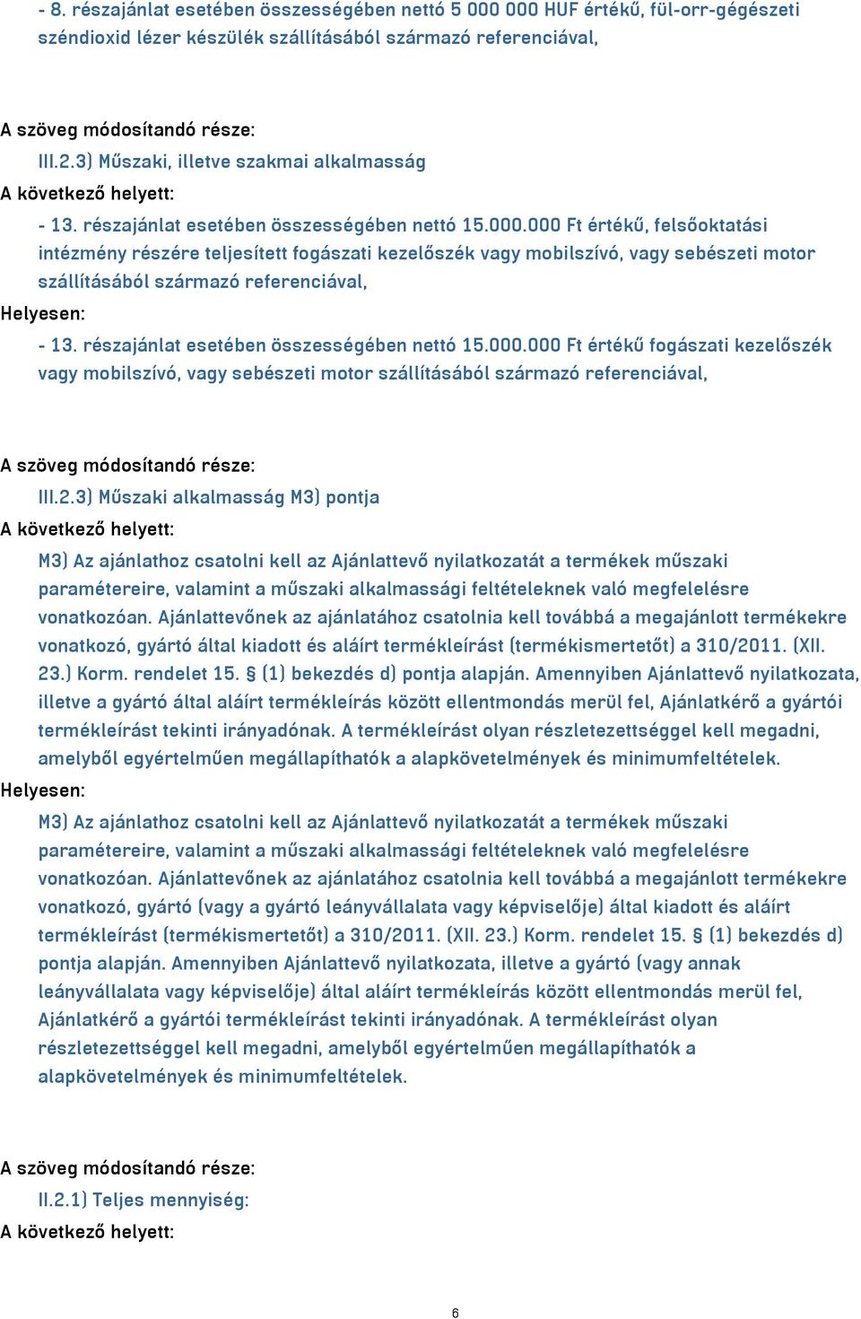 000 Ft értékű, felsőoktatási intézmény részére teljesített fogászati kezelőszék vagy mobilszívó, vagy sebészeti motor szállításából származó referenciával, - 13.