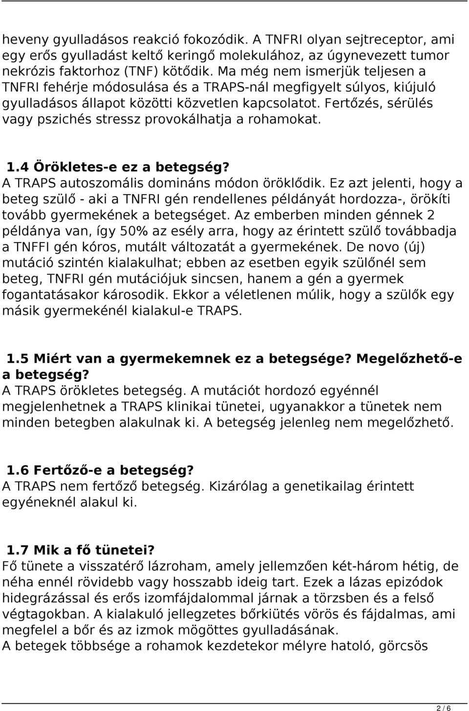 Fertőzés, sérülés vagy pszichés stressz provokálhatja a rohamokat. 1.4 Örökletes-e ez a betegség? A TRAPS autoszomális domináns módon öröklődik.