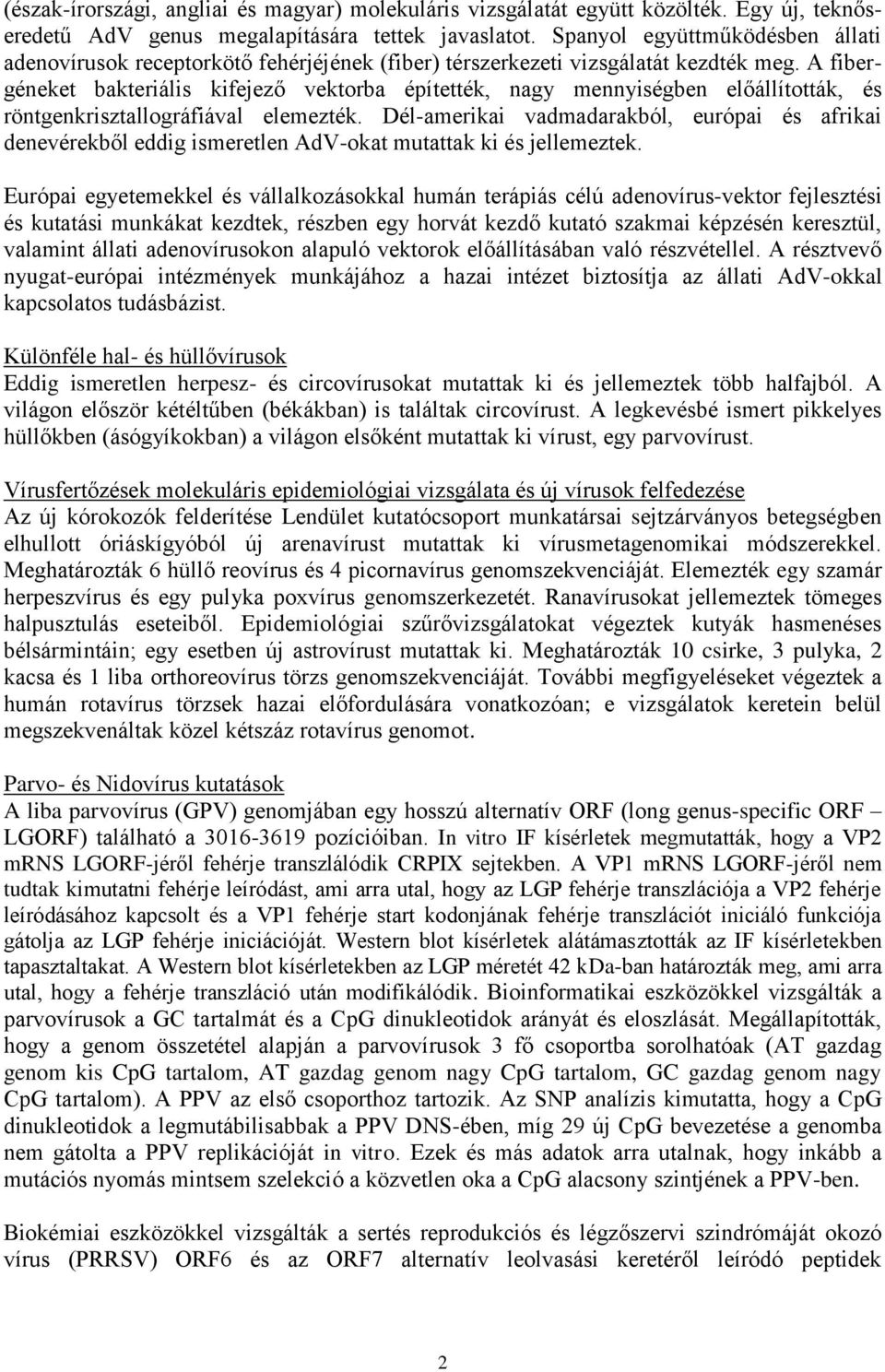 A fibergéneket bakteriális kifejező vektorba építették, nagy mennyiségben előállították, és röntgenkrisztallográfiával elemezték.