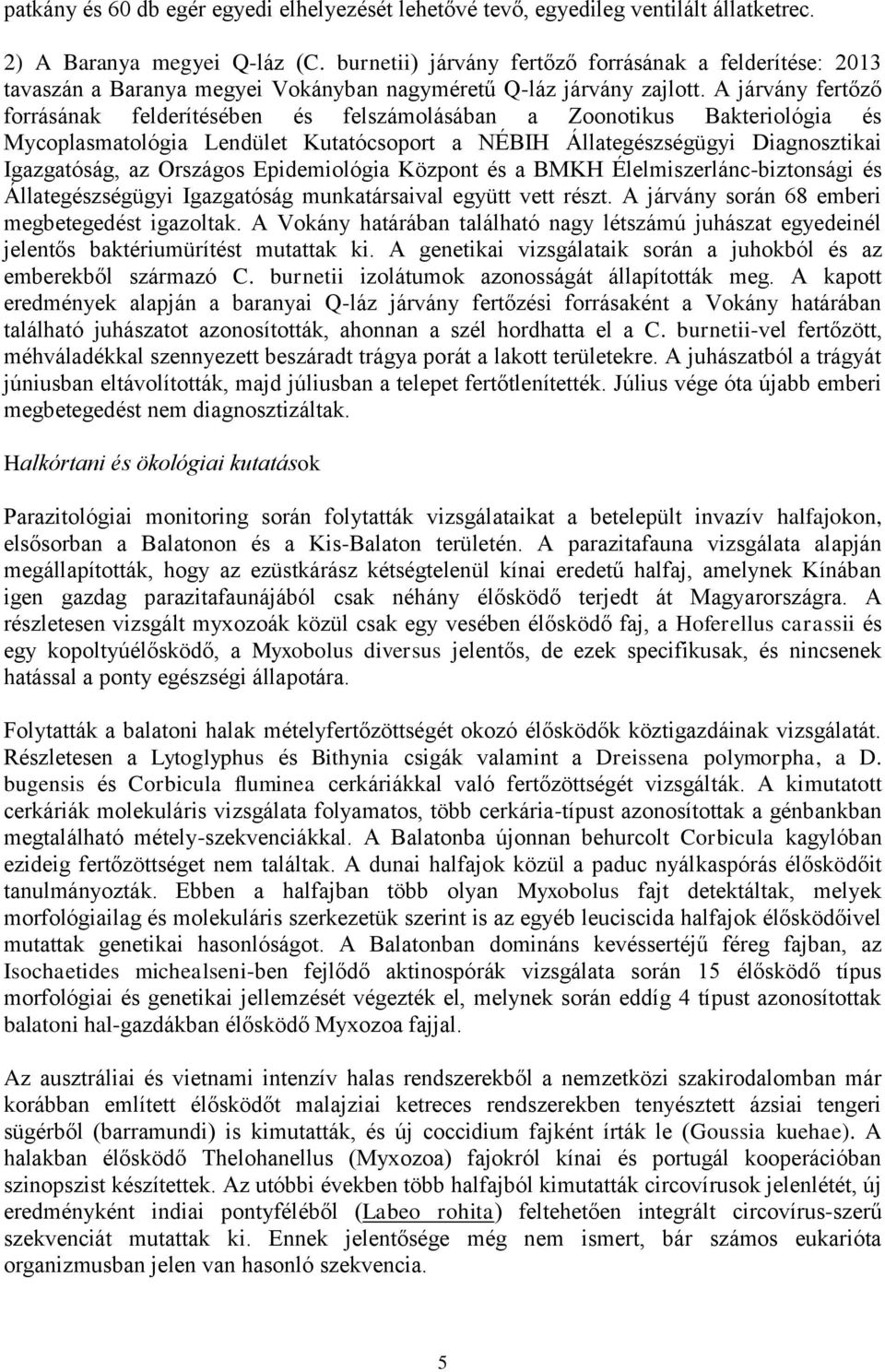 A járvány fertőző forrásának felderítésében és felszámolásában a Zoonotikus Bakteriológia és Mycoplasmatológia Lendület Kutatócsoport a NÉBIH Állategészségügyi Diagnosztikai Igazgatóság, az Országos