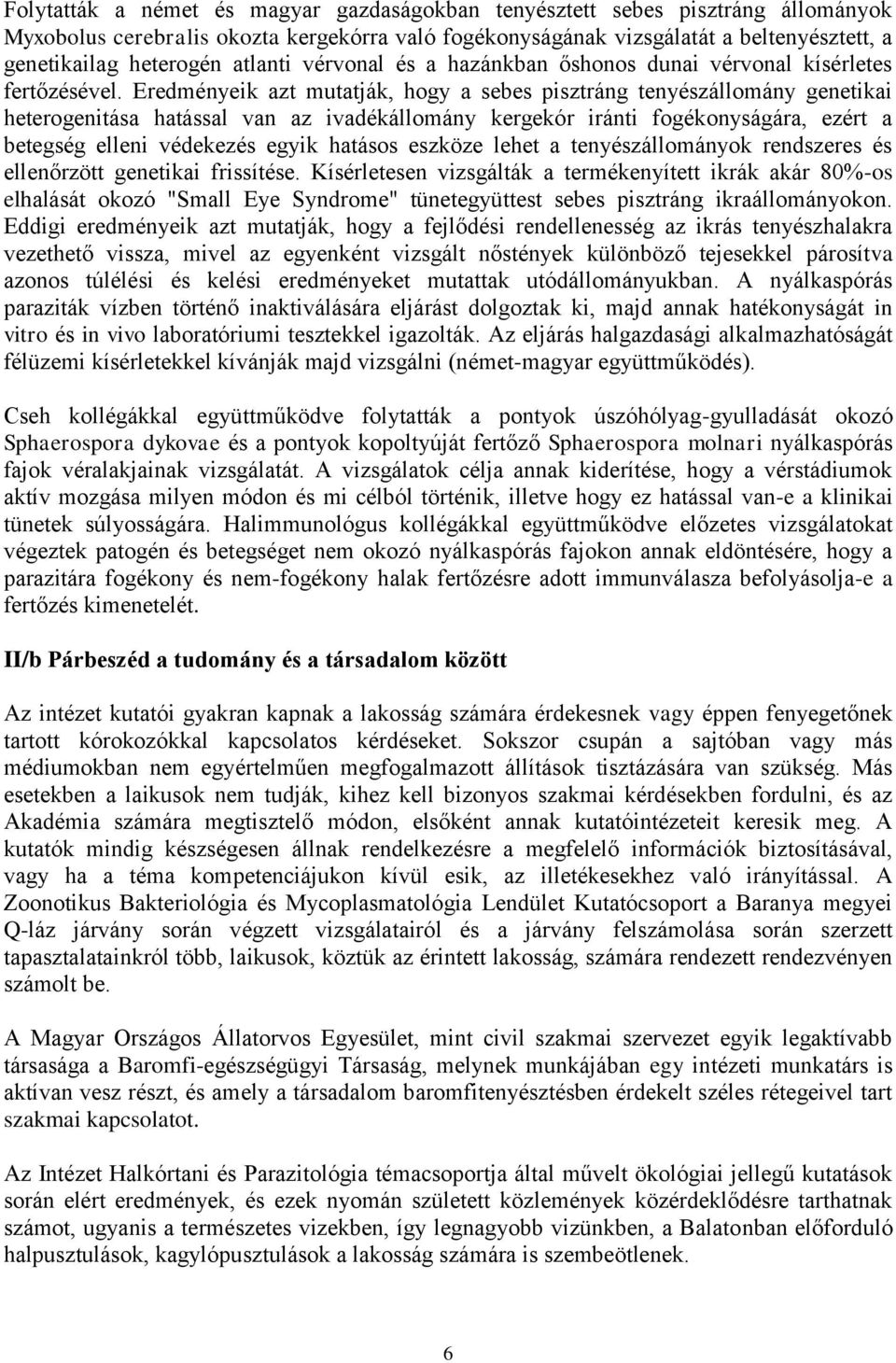 Eredményeik azt mutatják, hogy a sebes pisztráng tenyészállomány genetikai heterogenitása hatással van az ivadékállomány kergekór iránti fogékonyságára, ezért a betegség elleni védekezés egyik
