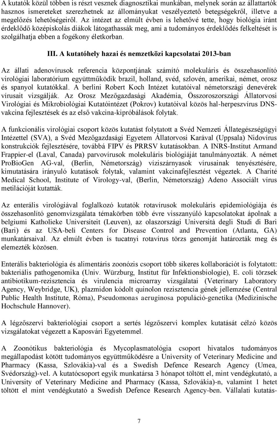 Az intézet az elmúlt évben is lehetővé tette, hogy biológia iránt érdeklődő középiskolás diákok látogathassák meg, ami a tudományos érdeklődés felkeltését is szolgálhatja ebben a fogékony életkorban.