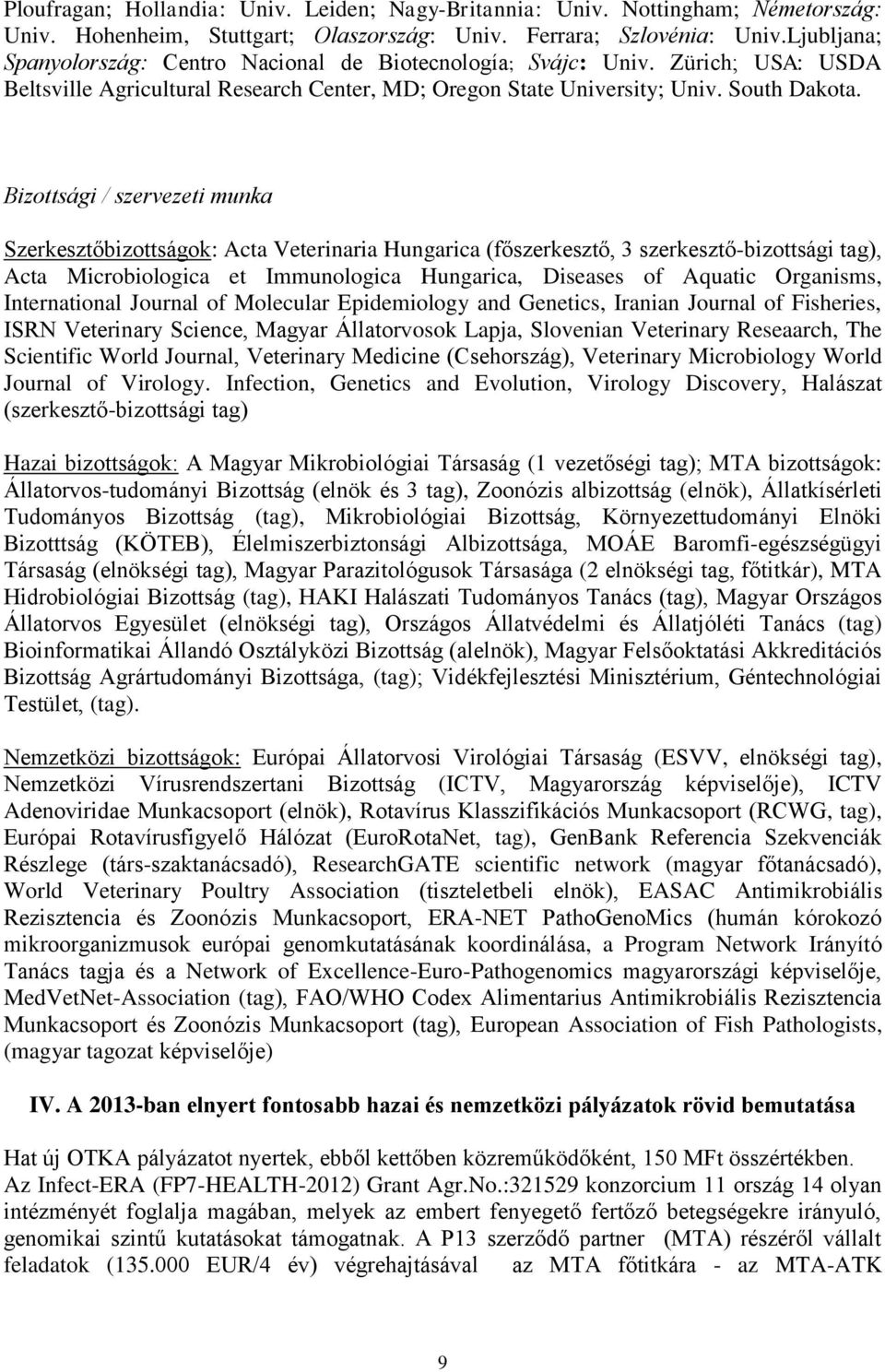 Bizottsági / szervezeti munka Szerkesztőbizottságok: Acta Veterinaria Hungarica (főszerkesztő, 3 szerkesztő-bizottsági tag), Acta Microbiologica et Immunologica Hungarica, Diseases of Aquatic
