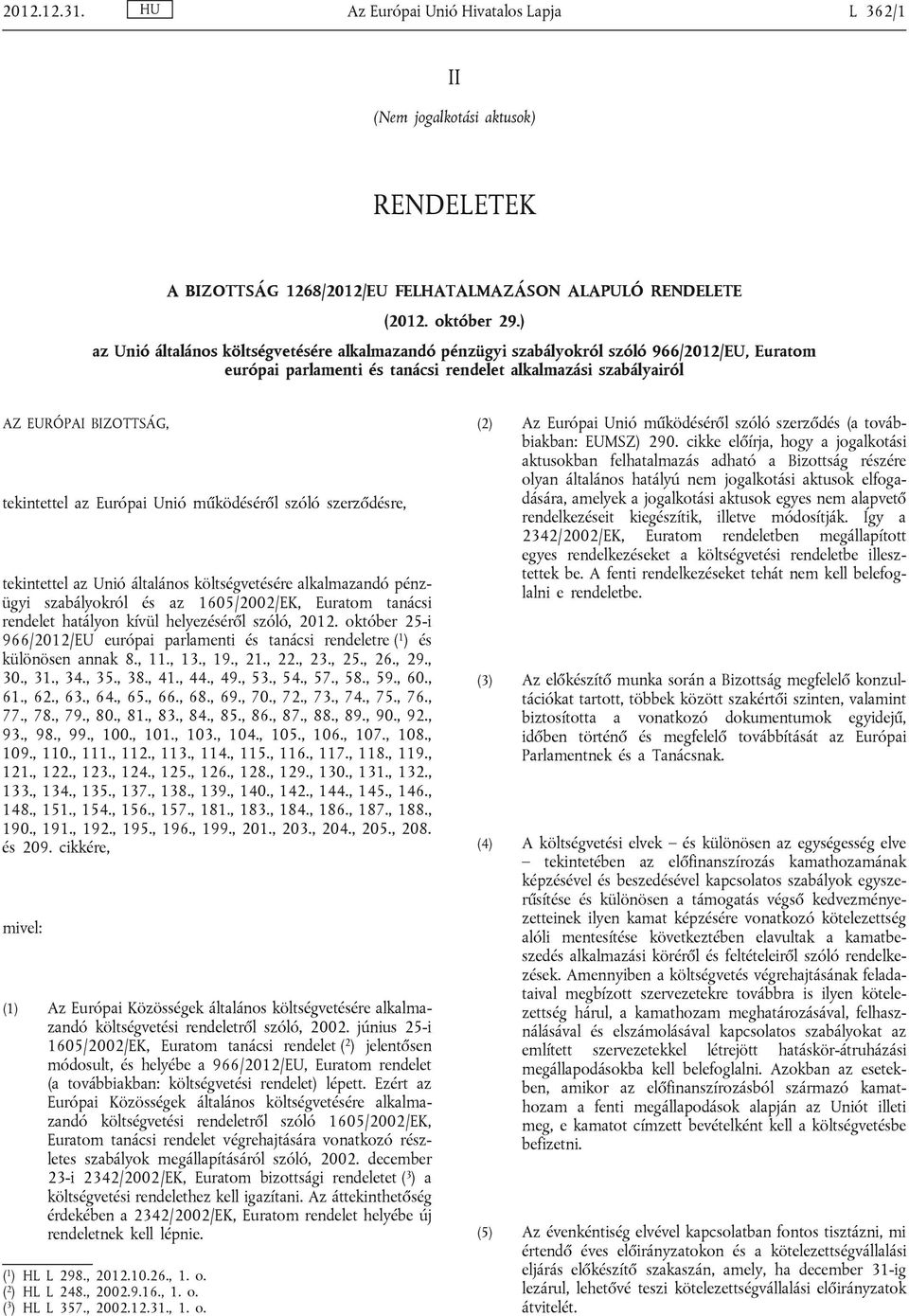 Európai Unió működéséről szóló szerződésre, tekintettel az Unió általános költségvetésére alkalmazandó pénzügyi szabályokról és az 1605/2002/EK, Euratom tanácsi rendelet hatályon kívül helyezéséről