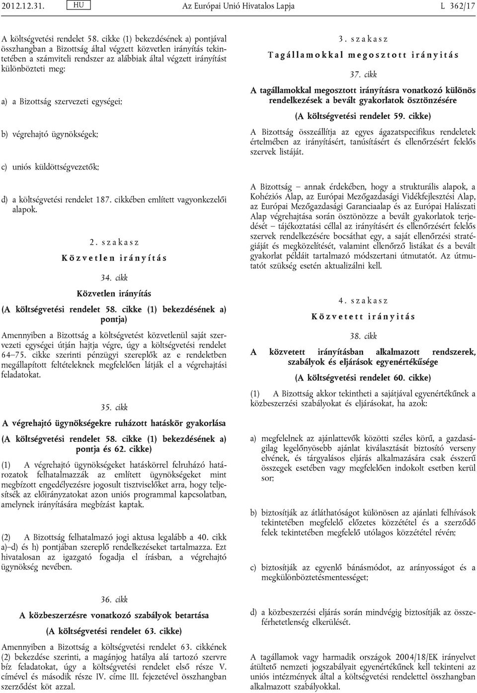 szervezeti egységei; b) végrehajtó ügynökségek; c) uniós küldöttségvezetők; d) a költségvetési rendelet 187. cikkében említett vagyonkezelői alapok. 2.