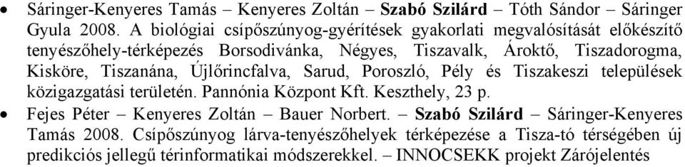 Kisköre, Tiszanána, Újlőrincfalva, Sarud, Poroszló, Pély és Tiszakeszi települések közigazgatási területén. Pannónia Központ Kft. Keszthely, 23 p.