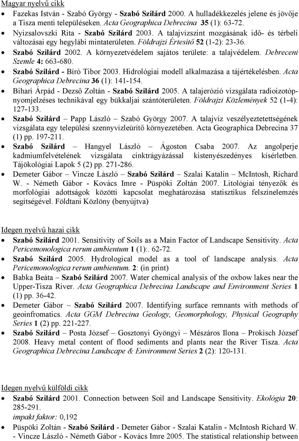 A környezetvédelem sajátos területe: a talajvédelem. Debreceni Szemle 4: 663-680. Szabó Szilárd - Bíró Tibor 2003. Hidrológiai modell alkalmazása a tájértékelésben.