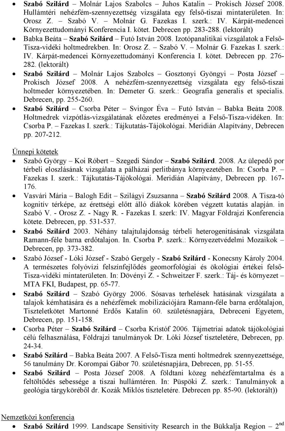 Izotópanalitikai vizsgálatok a Felső- Tisza-vidéki holtmedrekben. In: Orosz Z. Szabó V. Molnár G. Fazekas I. szerk.: IV. Kárpát-medencei Környezettudományi Konferencia I. kötet. Debrecen pp. 276-282.