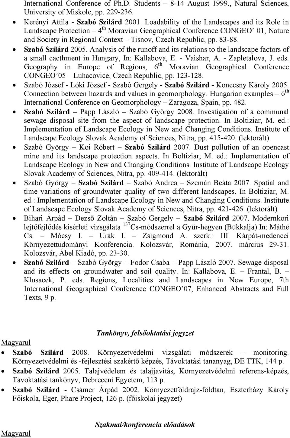 Szabó Szilárd 2005. Analysis of the runoff and its relations to the landscape factors of a small cacthment in Hungary, In: Kallabova, E. - Vaishar, A. - Zapletalova, J. eds.