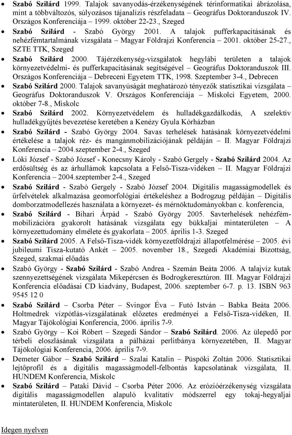 , SZTE TTK, Szeged Szabó Szilárd 2000. Tájérzékenység-vizsgálatok hegylábi területen a talajok környezetvédelmi- és pufferkapacitásának segítségével Geográfus Doktoranduszok III.