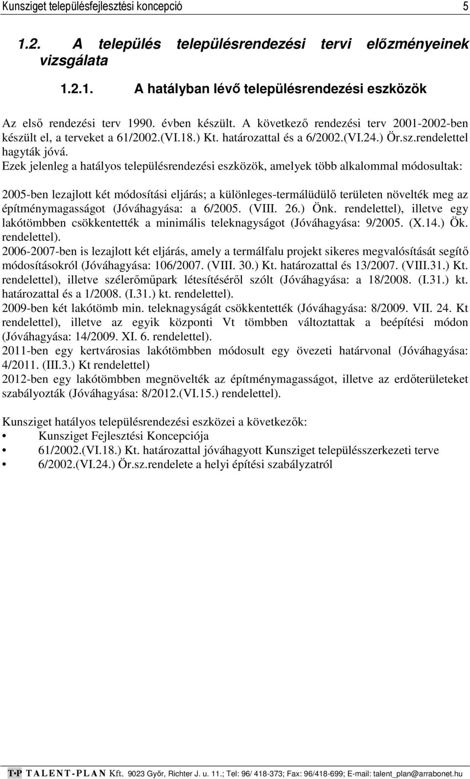 Ezek jelenleg a hatályos településrendezési eszközök, amelyek több alkalommal módosultak: 2005-ben lezajlott két módosítási eljárás; a különleges-termálüdülő területen növelték meg az