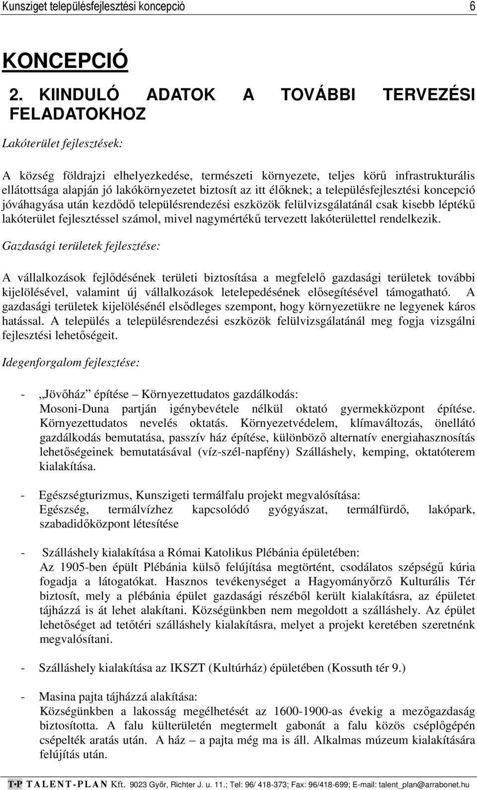 lakókörnyezetet biztosít az itt élőknek; a településfejlesztési koncepció jóváhagyása után kezdődő településrendezési eszközök felülvizsgálatánál csak kisebb léptékű lakóterület fejlesztéssel számol,